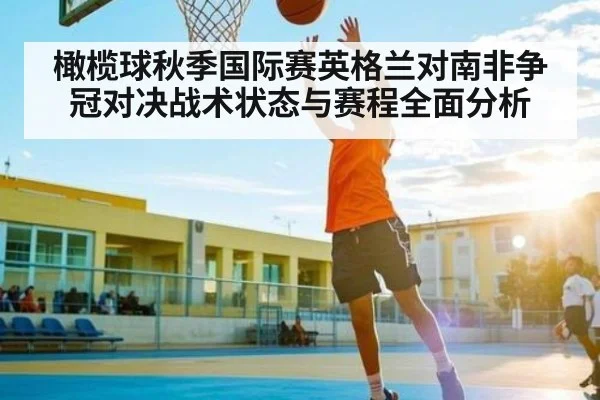 橄榄球秋季国际赛英格兰对南非争冠对决战术状态与赛程全面分析