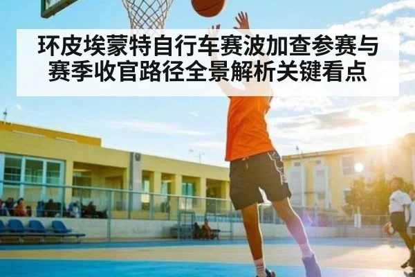 环皮埃蒙特自行车赛波加查参赛与赛季收官路径全景解析关键看点