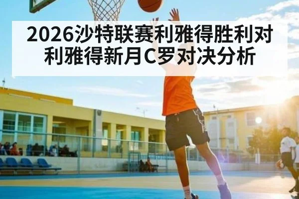 2026沙特联赛利雅得胜利对利雅得新月C罗对决分析